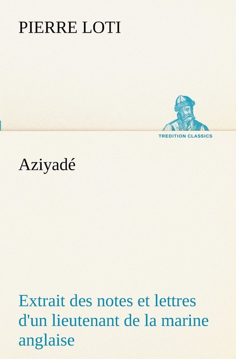 Aziyad Extrait des notes et lettres d'un lieutenant de la marine anglaise entr au service de la Turquie le 10 mai 1876 tu dans les murs de Kars, le 27 octobre 1877. 1