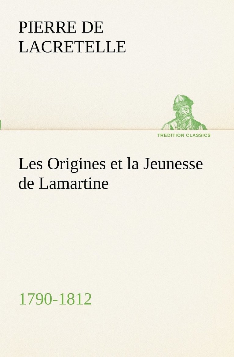 Les Origines et la Jeunesse de Lamartine 1790-1812 1