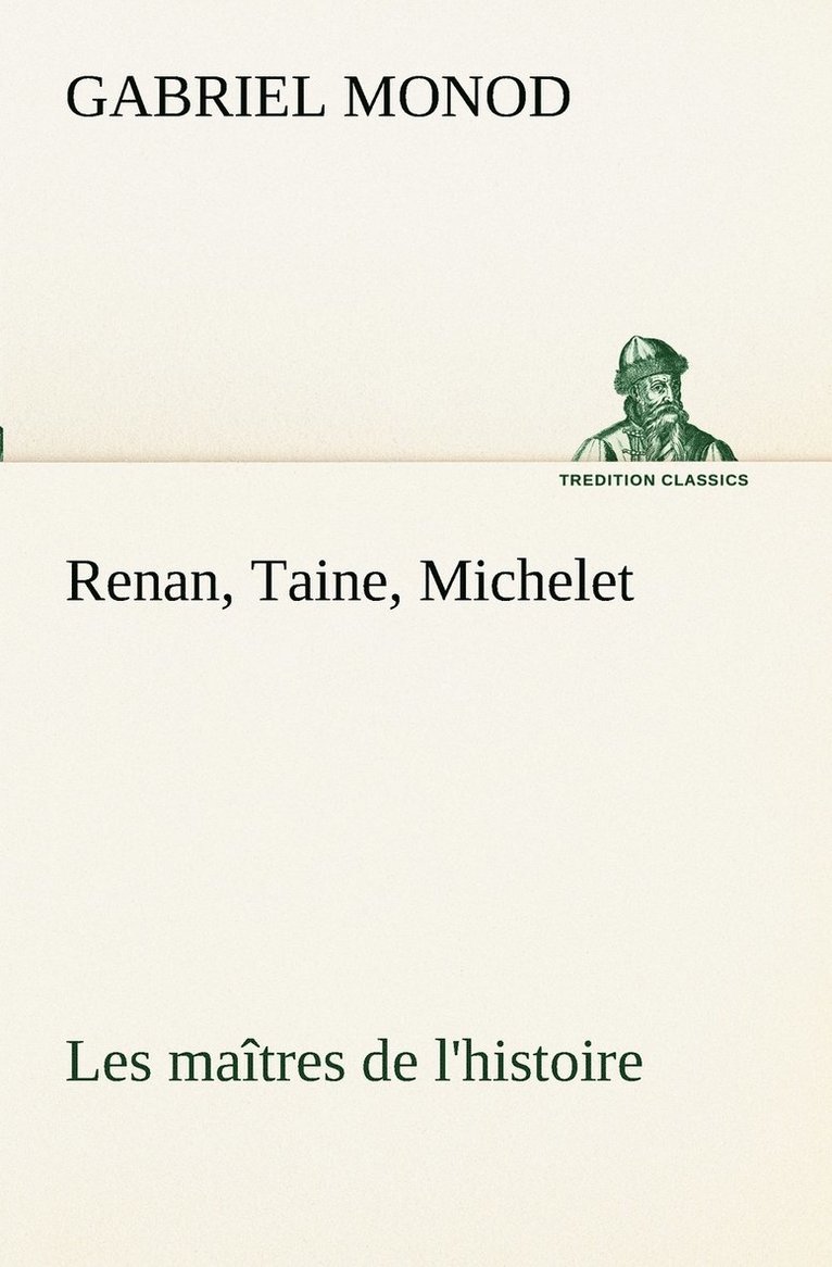 Renan, Taine, Michelet Les matres de l'histoire 1