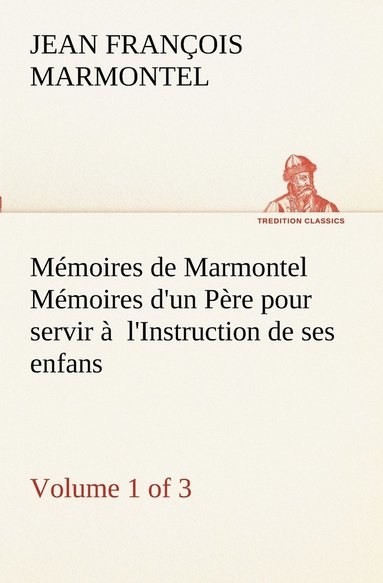 bokomslag Mmoires de Marmontel (Volume 1 of 3) Mmoires d'un Pre pour servir  l'Instruction de ses enfans