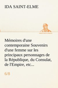 bokomslag Mmoires d'une contemporaine (6/8) Souvenirs d'une femme sur les principaux personnages de la Rpublique, du Consulat, de l'Empire, etc...