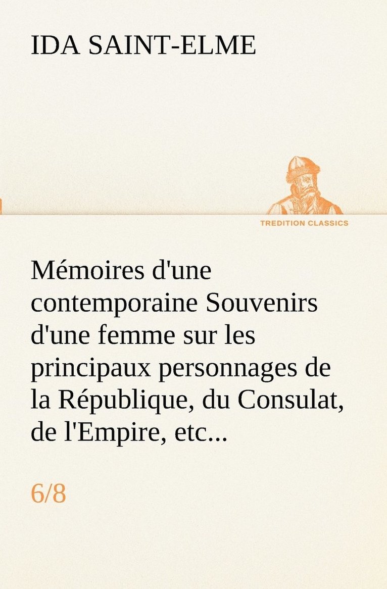 Ida Saint-Elme - Mémoires d'une contemporaine (6/8) Souvenirs d'une femme sur les principaux personnages de la République, du Consulat, de l'Empire, etc..., Häftad