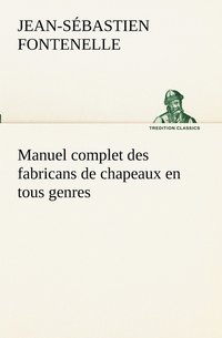 bokomslag Manuel complet des fabricans de chapeaux en tous genres