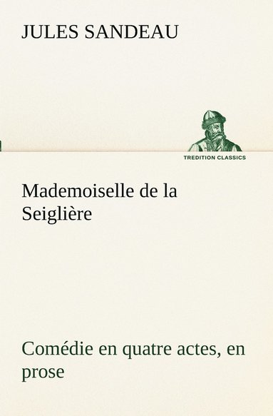 bokomslag Mademoiselle de la Seiglière Comédie en quatre actes, en prose