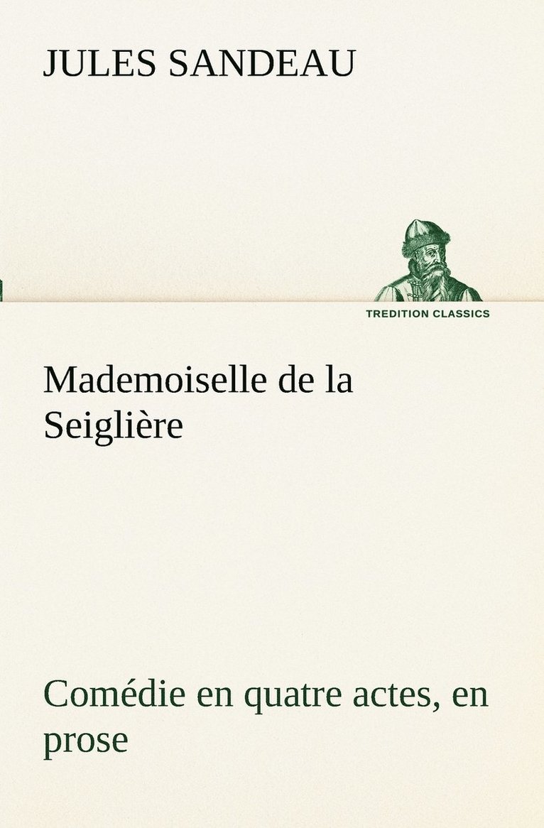 Mademoiselle de la Seiglire Comdie en quatre actes, en prose 1