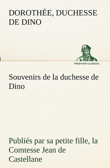 bokomslag Souvenirs de la duchesse de Dino publis par sa petite fille, la Comtesse Jean de Castellane.