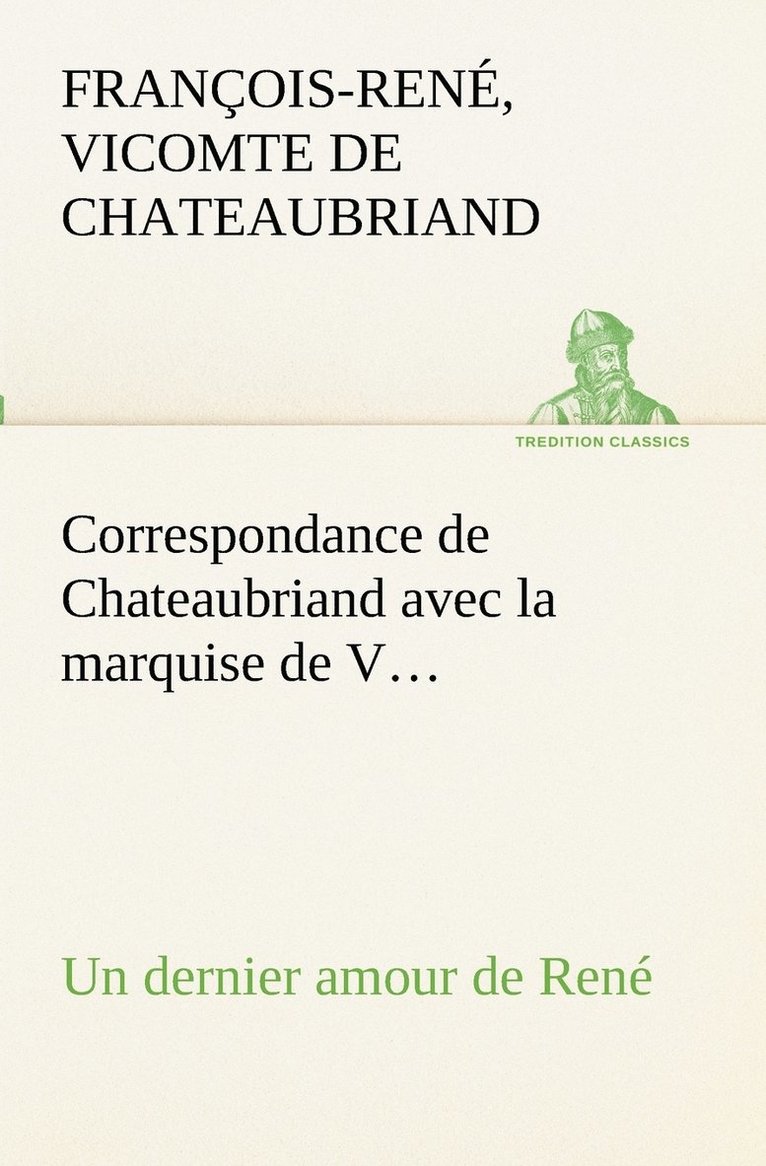 Correspondance de Chateaubriand avec la marquise de V... Un dernier amour de Ren 1