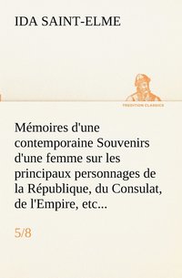 bokomslag Mmoires d'une contemporaine (5/8) Souvenirs d'une femme sur les principaux personnages de la Rpublique, du Consulat, de l'Empire, etc...