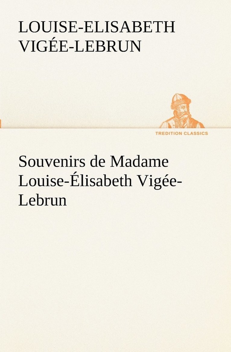 Souvenirs de Madame Louise-lisabeth Vige-Lebrun, Tome premier 1