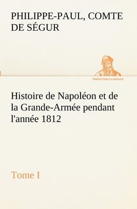 bokomslag Histoire de Napolon et de la Grande-Arme pendant l'anne 1812 Tome I