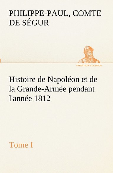 bokomslag Histoire de Napoléon et de la Grande-Armée pendant l'année 1812 Tome I