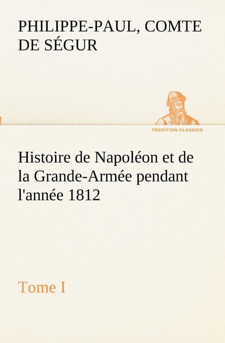 Histoire de Napolon et de la Grande-Arme pendant l'anne 1812 Tome I 1