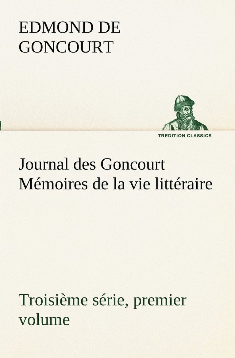 Journal des Goncourt (Troisime srie, premier volume) Mmoires de la vie littraire 1