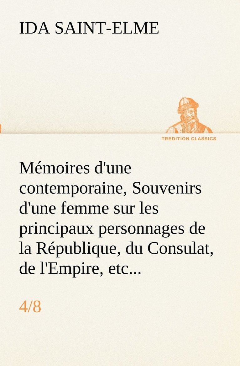 Mmoires d'une contemporaine, (4/8) Souvenirs d'une femme sur les principaux personnages de la Rpublique, du Consulat, de l'Empire, etc... 1