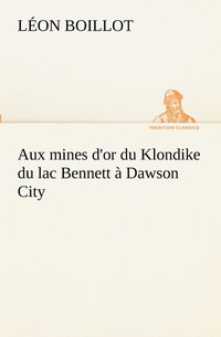 bokomslag Aux mines d'or du Klondike du lac Bennett  Dawson City