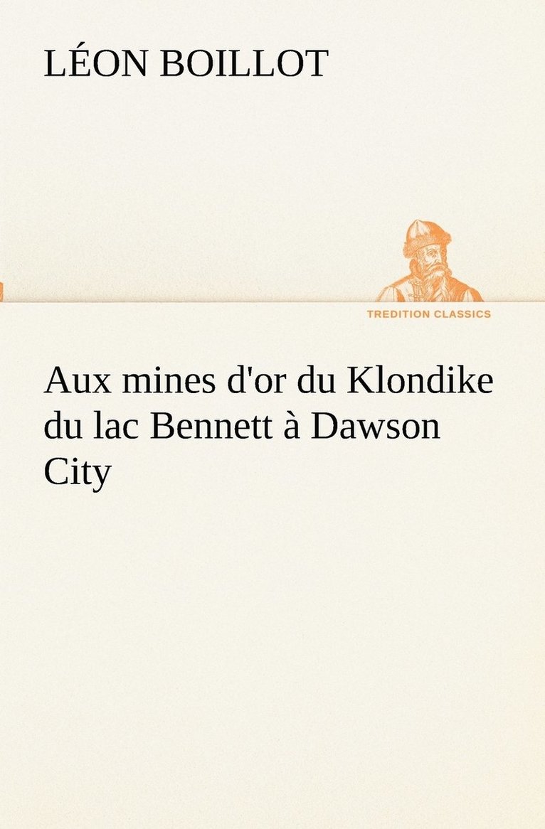 Aux mines d'or du Klondike du lac Bennett  Dawson City 1