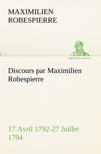 bokomslag Discours par Maximilien Robespierre - 17 Avril 1792-27 Juillet 1794