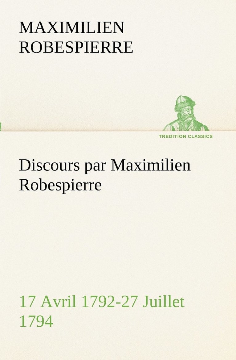 Maximilien Robespierre - Discours par Maximilien Robespierre - 17 Avril 1792-27 Juillet 1794, Häftad