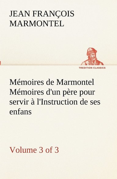 bokomslag Mmoires de Marmontel (3 of 3) Mmoires d'un pre pour servir  l'Instruction de ses enfans