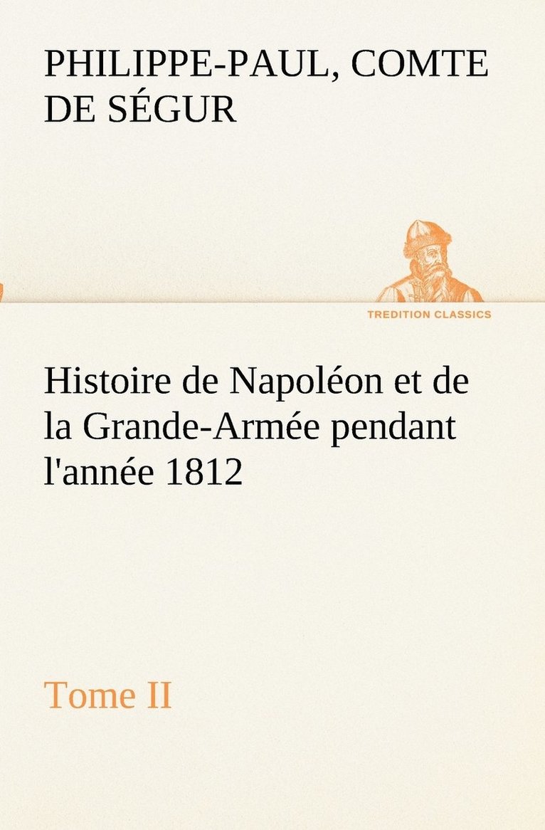 Histoire de Napolon et de la Grande-Arme pendant l'anne 1812 Tome II 1