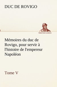 bokomslag Mmoires du duc de Rovigo, pour servir  l'histoire de l'empereur Napolon Tome V