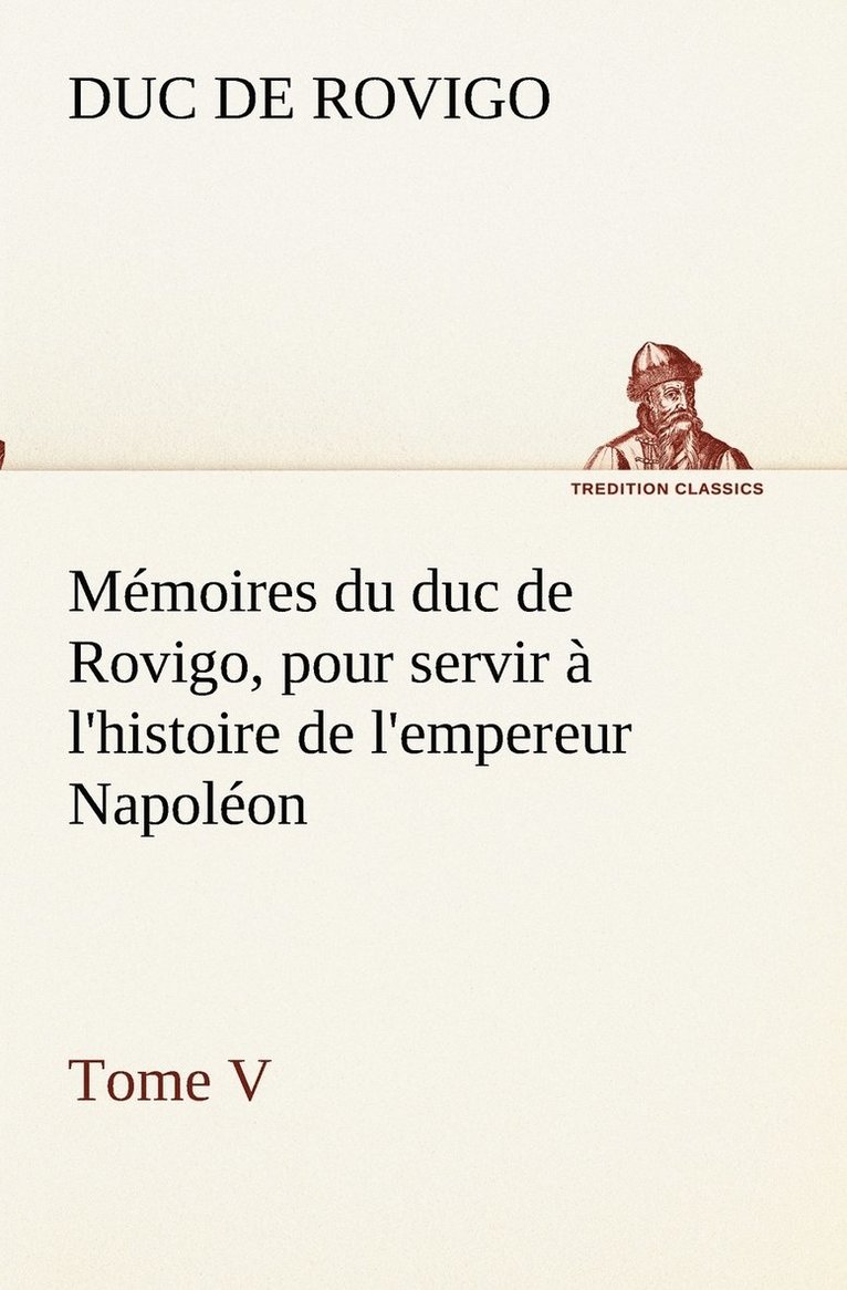 Mmoires du duc de Rovigo, pour servir  l'histoire de l'empereur Napolon Tome V 1