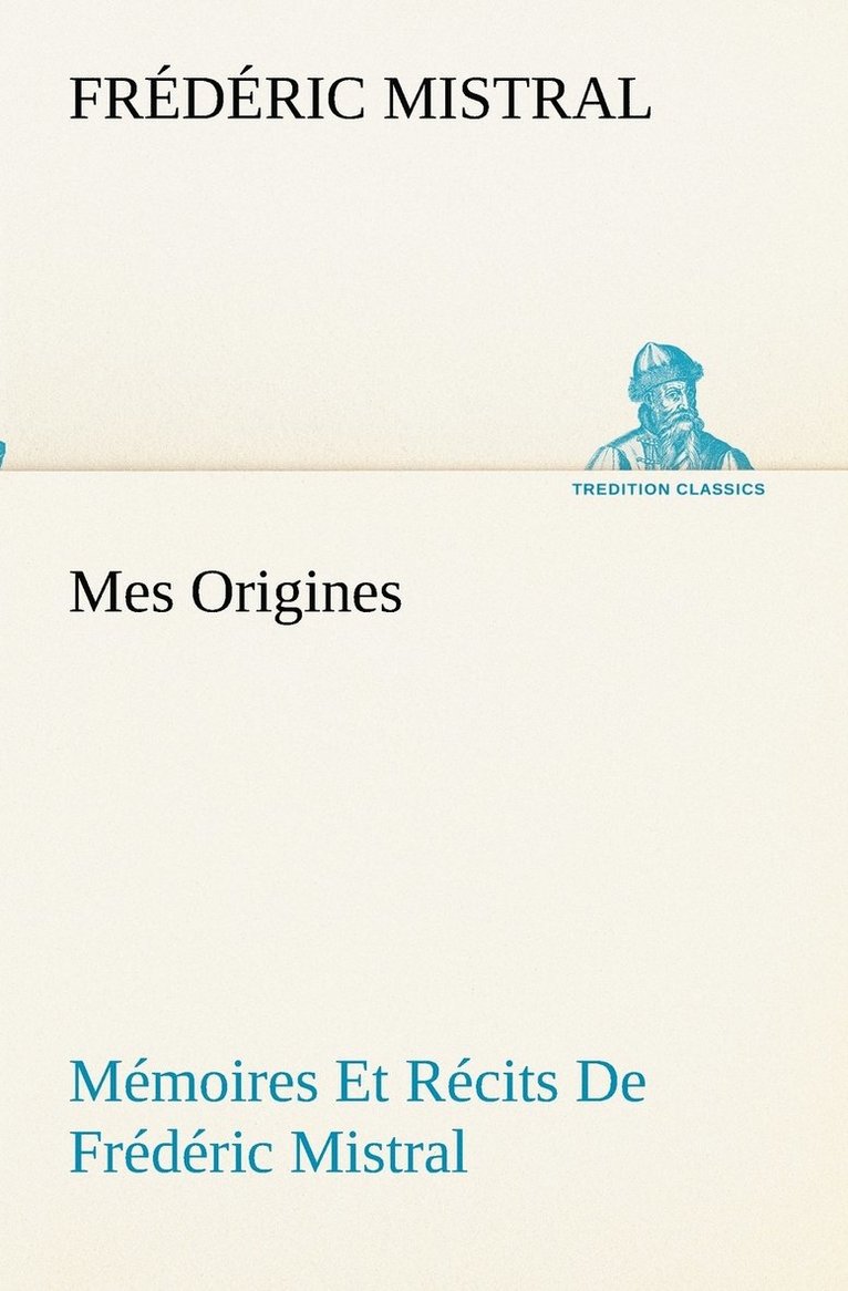 Mes Origines; Mmoires Et Rcits De Frdric Mistral 1