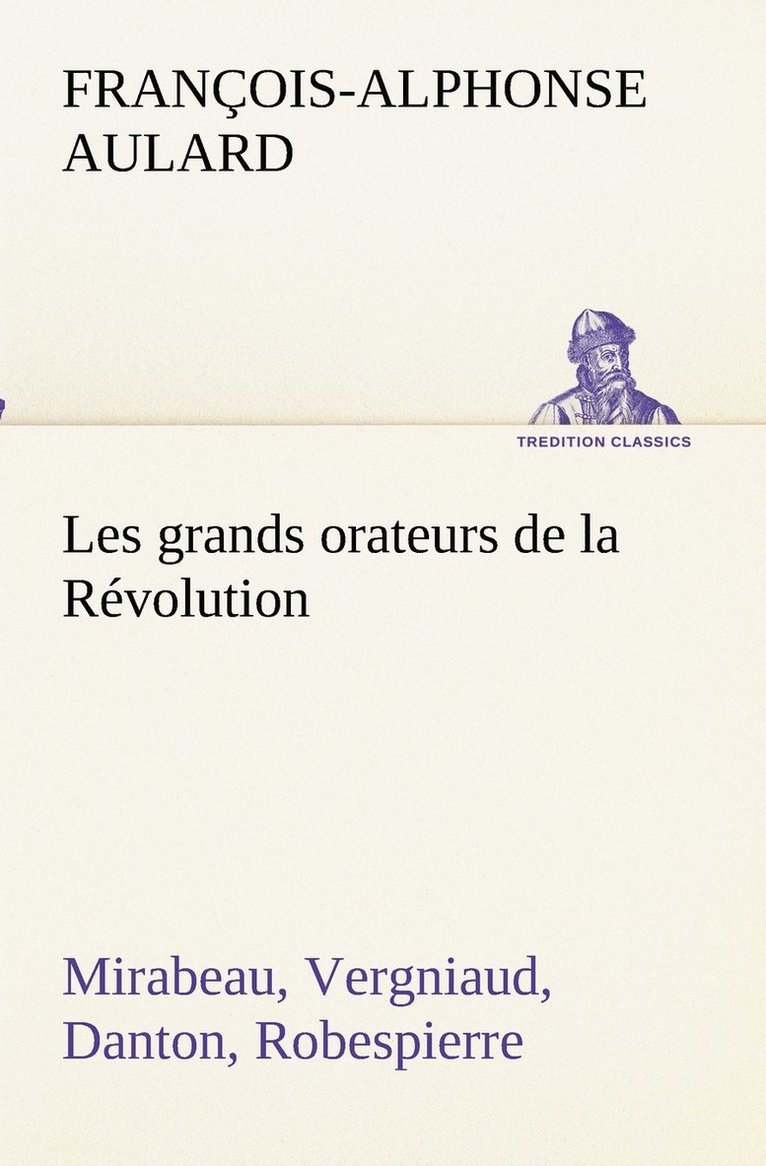 Les grands orateurs de la Rvolution Mirabeau, Vergniaud, Danton, Robespierre 1
