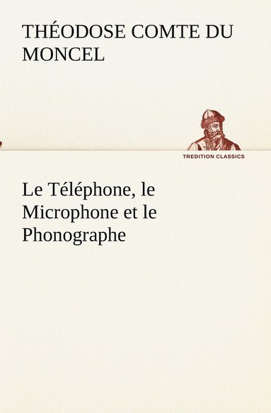 bokomslag Le Tlphone, le Microphone et le Phonographe