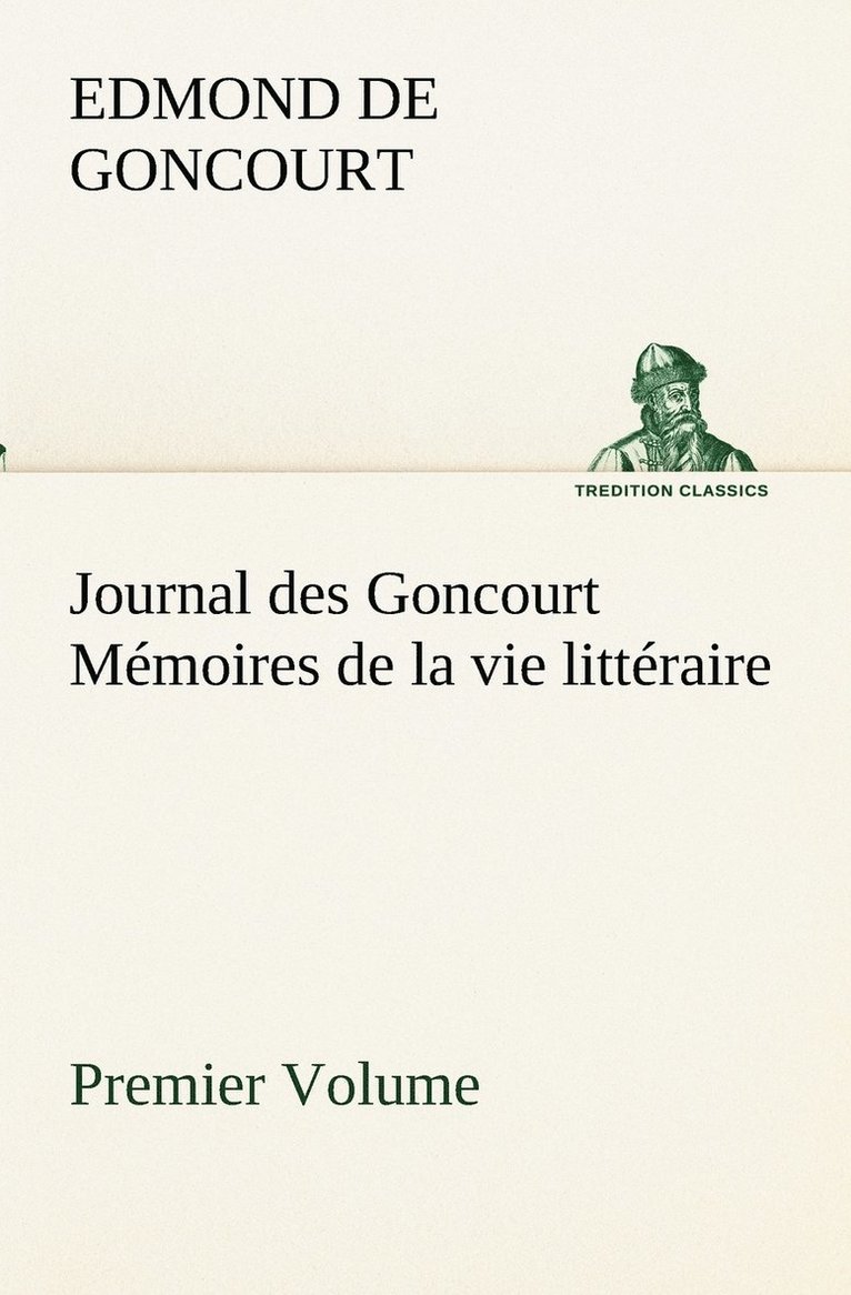 Journal des Goncourt (Premier Volume) Mmoires de la vie littraire 1