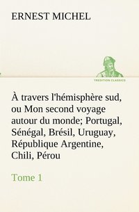 bokomslag À travers l'hémisphère sud, ou Mon second voyage autour du monde Tome 1 Portugal, Sénégal, Brésil, Uruguay, République Argentine, Chili, Pérou.