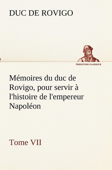 bokomslag Memoires du duc de Rovigo, pour servir a l'histoire de l'empereur Napoleon Tome VII