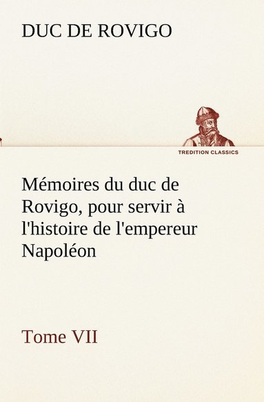 bokomslag Mémoires du duc de Rovigo, pour servir à l'histoire de l'empereur Napoléon Tome VII