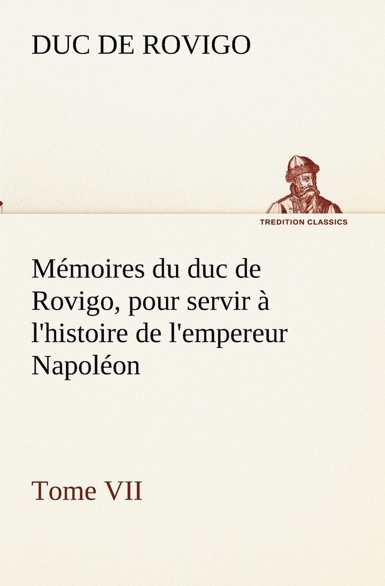 Memoires du duc de Rovigo, pour servir a l'histoire de l'empereur Napoleon Tome VII 1