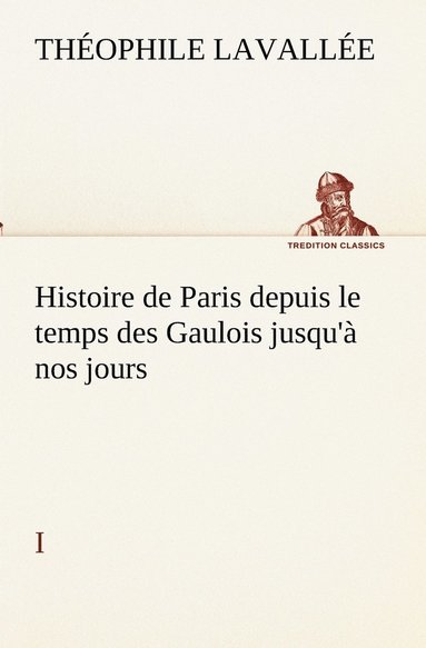 bokomslag Histoire de Paris depuis le temps des Gaulois jusqu'à nos jours - I