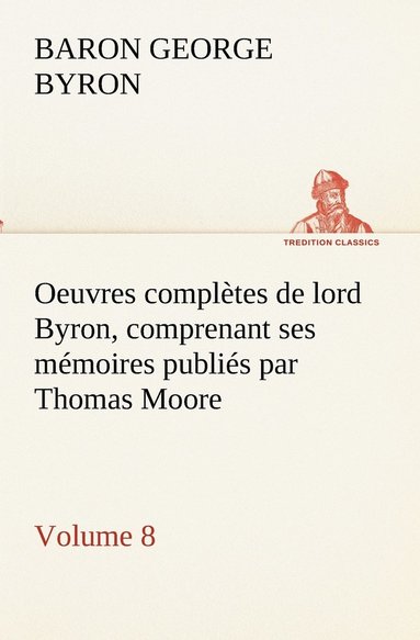 bokomslag Oeuvres compltes de lord Byron, Volume 8 comprenant ses mmoires publis par Thomas Moore