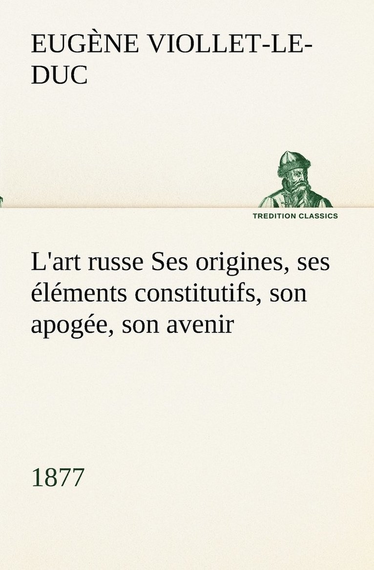 L'art russe Ses origines, ses lments constitutifs, son apoge, son avenir (1877) 1