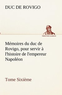 bokomslag Memoires du duc de Rovigo, pour servir a l'histoire de l'empereur Napoleon Tome Sixieme