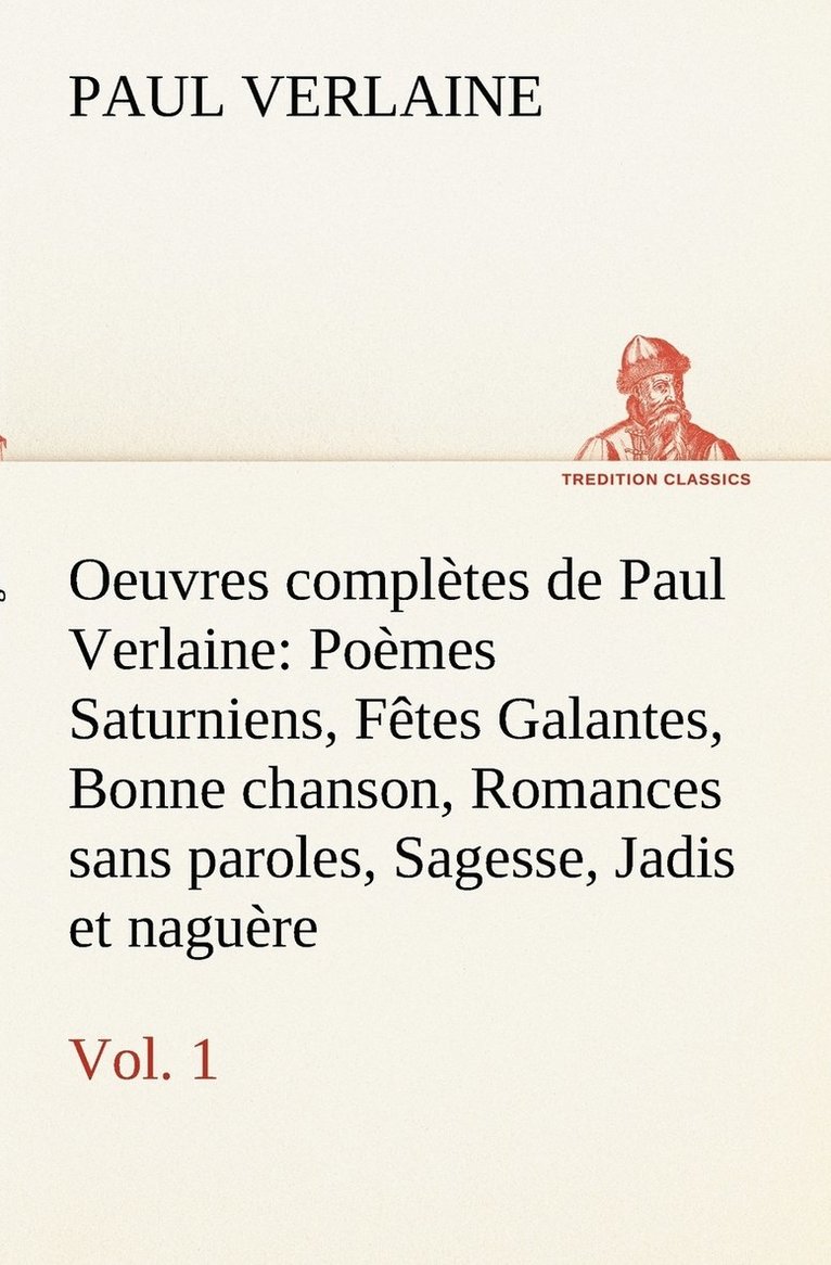 Oeuvres complètes de Paul Verlaine, Vol. 1 Poèmes Saturniens, Fêtes Galantes, Bonne chanson, Romances sans paroles, Sagesse, Jadis et naguère