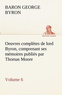 bokomslag Oeuvres compltes de lord Byron. Volume 6 comprenant ses mmoires publis par Thomas Moore