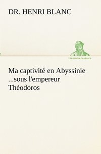 bokomslag Ma captivit en Abyssinie ...sous l'empereur Thodoros