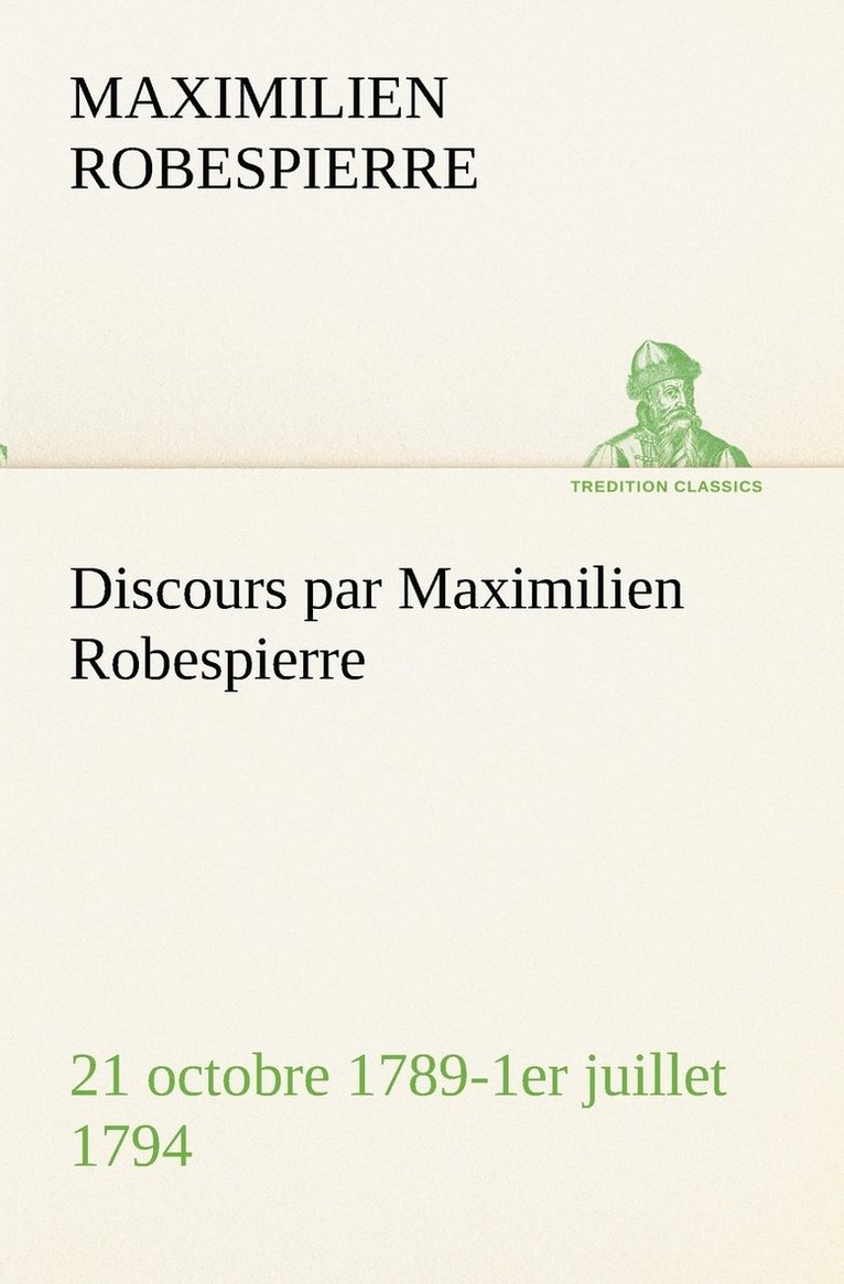 Discours par Maximilien Robespierre - 21 octobre 1789-1er juillet 1794 1