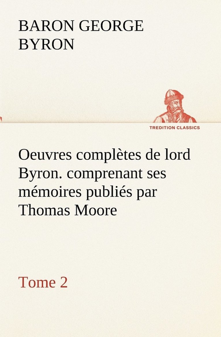 Oeuvres compltes de lord Byron. Tome 2. comprenant ses mmoires publis par Thomas Moore 1