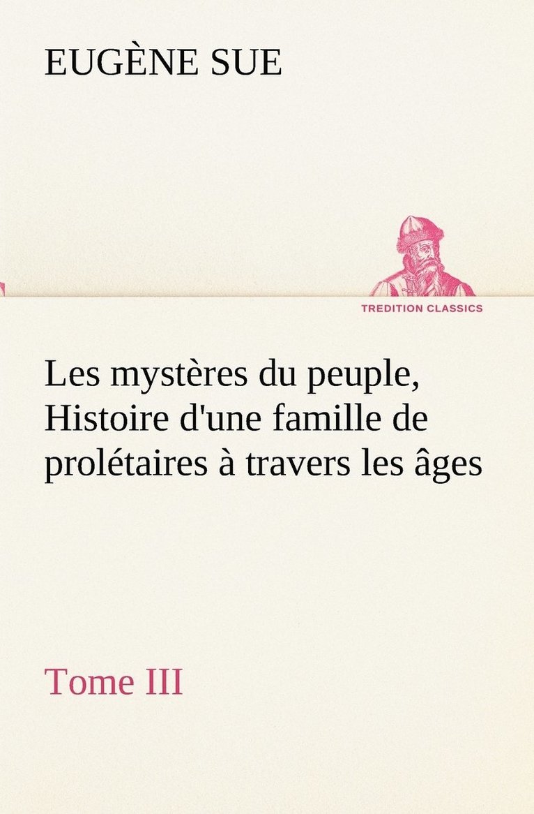 Les mystres du peuple, Tome III Histoire d'une famille de proltaires  travers les ges 1