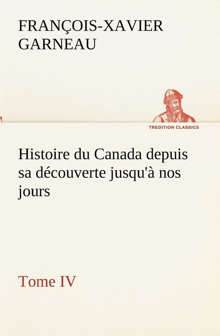 Histoire du Canada depuis sa dcouverte jusqu' nos jours. Tome IV 1