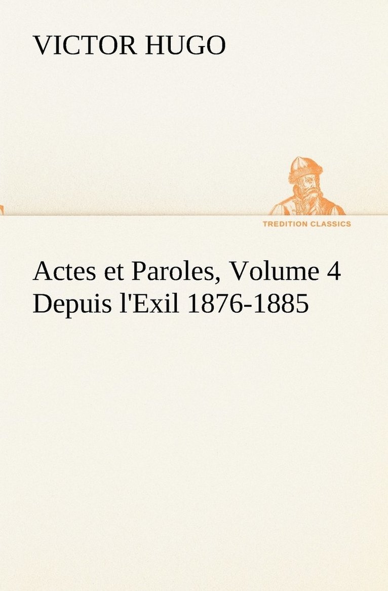 Actes et Paroles, Volume 4 Depuis l'Exil 1876-1885 1