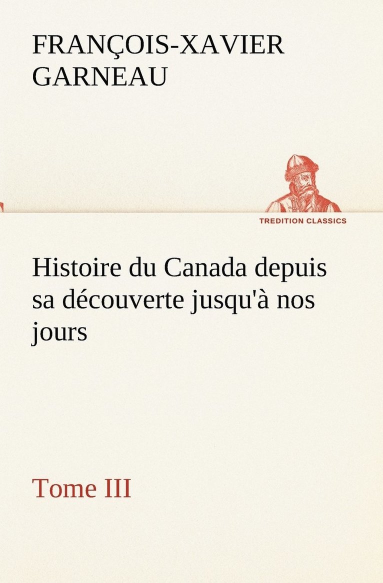 Histoire du Canada depuis sa dcouverte jusqu' nos jours. Tome III 1