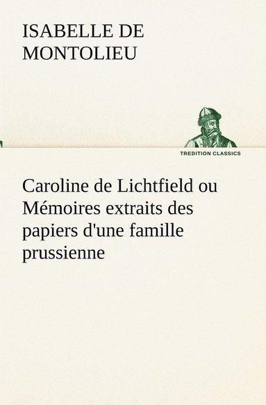 bokomslag Caroline de Lichtfield ou Mmoires extraits des papiers d'une famille prussienne