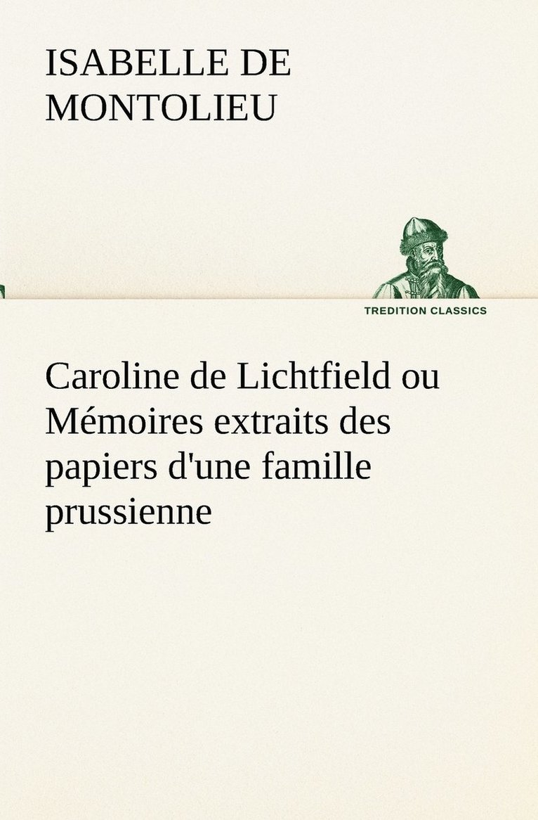 Caroline de Lichtfield ou Mmoires extraits des papiers d'une famille prussienne 1