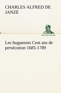 bokomslag Les huguenots Cent ans de perscution 1685-1789